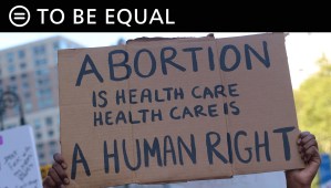 To Be Equal: Abortion Bans Are Part Of A Larger Agenda To Roll Back Advances In Racial Justice And Women’s Rights