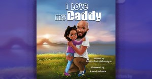 New Children’s Book, ‘I Love My Daddy,’ Further Dispels Myths about Black Fathers