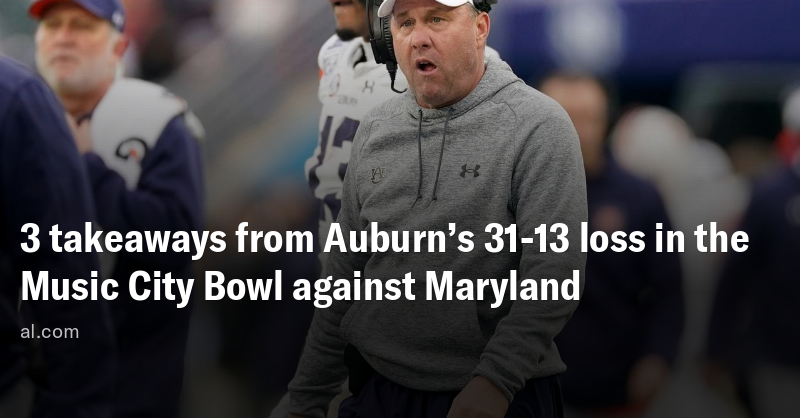 3 takeaways from Auburn’s 31-13 loss in the Music City Bowl against Maryland