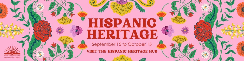 The Prince George’s County Memorial Library System celebrates Hispanic Heritage Month